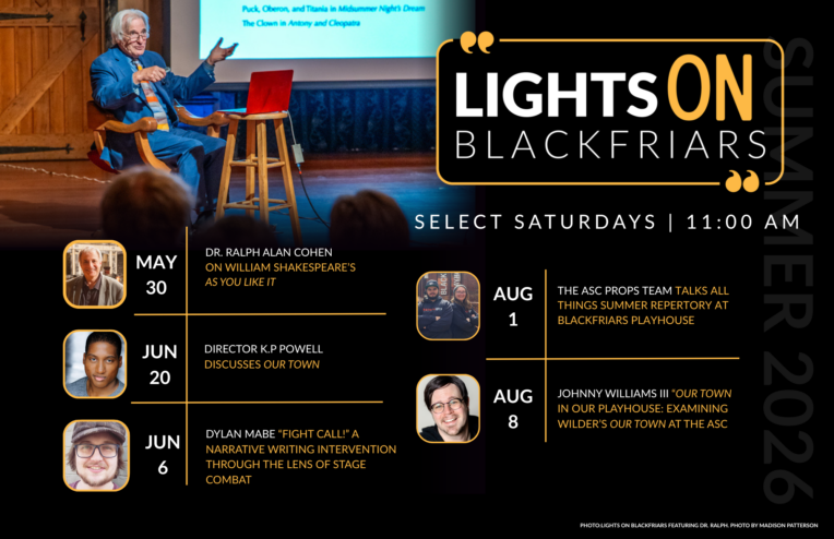 Lights ON Blackfriars Summer 2026 event graphic featuring Dr. Ralph Alan Cohen speaking onstage and a lineup of select Saturday talks at 11 AM, including Ralph Alan Cohen on As You Like It, Dylan Mabe on stage combat, K.P. Powell on Our Town, and Johnny Williams III on Wilder’s Our Town at ASC and the props team talks Summer 2026 Repertory.